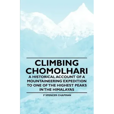 Climbing Chomolhari - A Historical Account of a Mountaineering Expedition to One of the Highest Peaks in the Himalayas