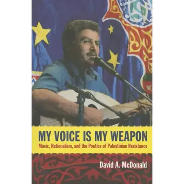 My Voice Is My Weapon: Music, Nationalism, and the Poetics of Palestinian Resistance