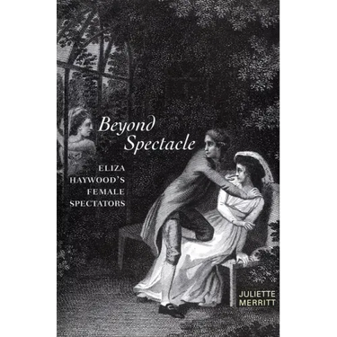Beyond Spectacle: Eliza Haywood's Female Spectators