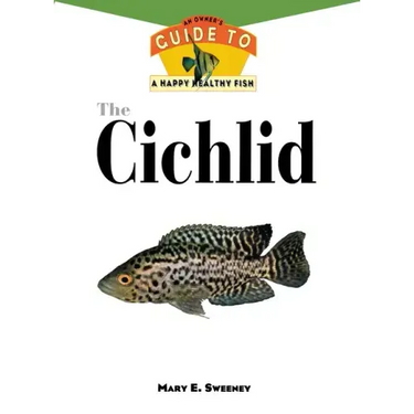 The Cichlids: An Owner's Guide to a Happy Healthy Fish