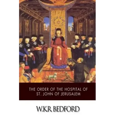 The Order of the Hospital of St. John of Jerusalem: Being a History of the English Hospitallers of St. John, Their Rise and Progress