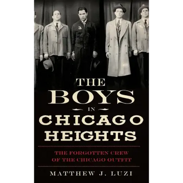 The Boys in Chicago Heights: The Forgotten Crew of the Chicago Outfit