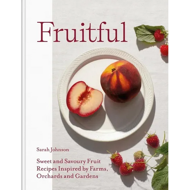 Fruitful: Sweet and Savoury Fruit Recipes Inspired by Farms, Orchards and Gardens