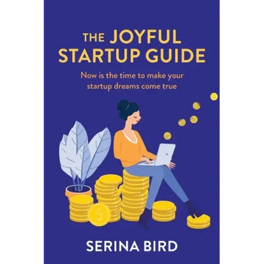 The Joyful Startup Guide: Now is the time to make your startup dreams come true