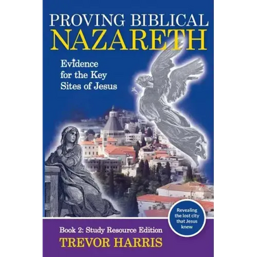 Proving Biblical Nazareth: Evidence for the Key Sites of Jesus
