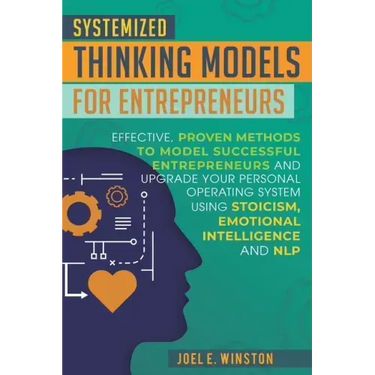 Systemized Thinking Models for Entrepreneurs: Effective, proven methods to model successful entrepreneurs and upgrade your Personal Operating System u