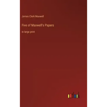 Five of Maxwell's Papers: in large print