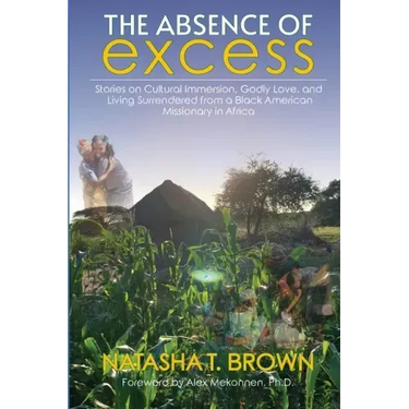 The Absence of Excess: Stories on Cultural Immersion, Godly Love, and Living Surrendered from a Black American Missionary in Africa