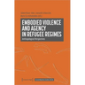 Embodied Violence and Agency in Refugee Regimes: Anthropological Perspectives