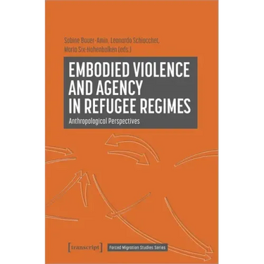 Embodied Violence and Agency in Refugee Regimes: Anthropological Perspectives