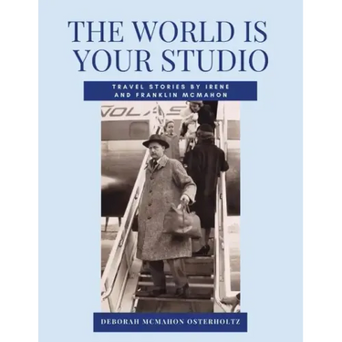 THE WORLD IS YOUR STUDIO Travel Stories by Irene and Franklin McMahon