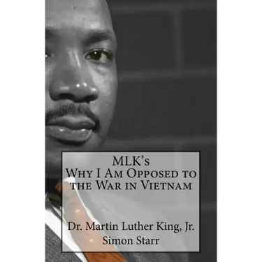 MLK's Why I Am Opposed to the War in Vietnam: Dr. Martin Luther King, Jr.