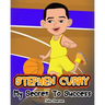 Stephen Curry: My Secret To Success. Children's Illustration Book. Fun, Inspirational and Motivational Life Story of Stephen Curry. L