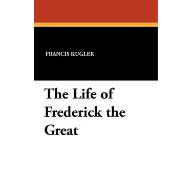 The Life of Frederick the Great