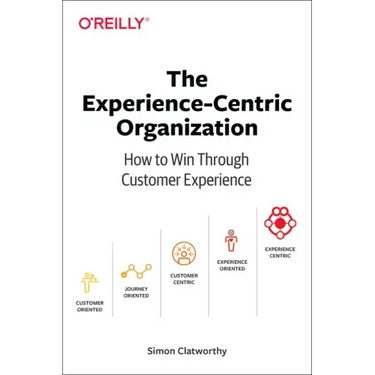The Experience-Centric Organization: How to Win Through Customer Experience