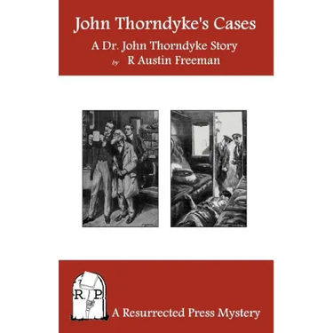 John Thorndyke's Cases: A Collection of Dr. John Thorndyke Stories as Related By Christopher Jervis, M.D.