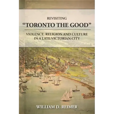 Revisiting Toronto the Good: Violence, Religion and Culture in a Late Victorian City