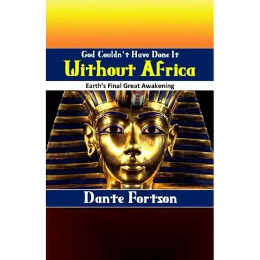 God Couldn't Have Done It Without Africa: Earth's Final Great Awakening