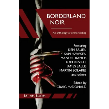 Borderland Noir: Stories & Essays of Love & Death across the Rio Grande