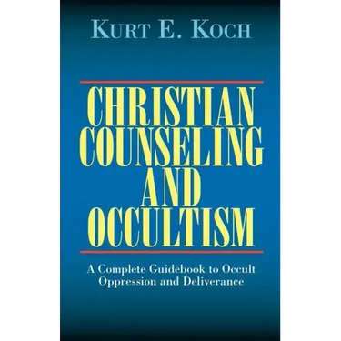 Christian Counseling and Occultism: A Complete Guidebook to Occult Oppression and Deliverance