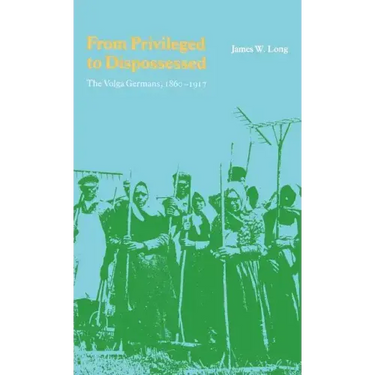 From Privileged to Dispossessed: The Volga Germans, 1860-1917
