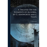 A Treatise On the Elements of Algebra, by G. Ainsworth and J. Yeats