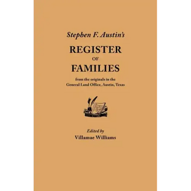 Stephen F. Austin's Register of Families, from the Originals in the General Land Office, Austin, Texas
