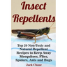 Insect Repellents: Top 20 Non-Toxic and Natural Repellent Recipes to Keep Away Mosquitoes, Flies, Spiders, Ants and Bugs