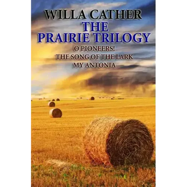 The Prairie Trilogy: O Pioneers!/The Song of the Lark/My Antonia