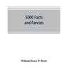 5000 facts and fancies; a cyclopaedia of important, curious, quaint, and unique information in history, literature, science, art, and nature