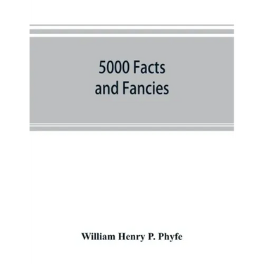 5000 facts and fancies; a cyclopaedia of important, curious, quaint, and unique information in history, literature, science, art, and nature