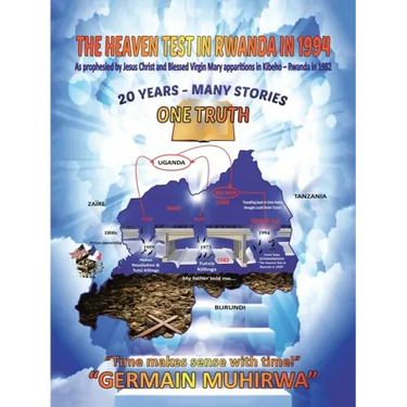 The Heaven Test in Rwanda in 1994: As Prophesied by Jesus Christ and Blessed Virgin Mary Apparitions in Kibeho - Rwanda in 1982.