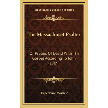 The Massachuset Psalter: Or Psalms Of David With The Gospel According To John (1709)