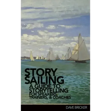 StorySailing(R): A Guide to Storytelling for Speakers, Trainers, and Coaches