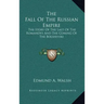 The Fall Of The Russian Empire: The Story Of The Last Of The Romanovs And The Coming Of The Bolsheviki
