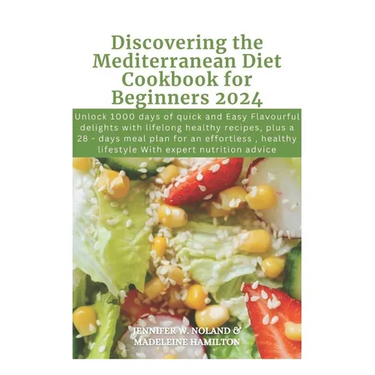 Discovering the Mediterranean Diet Cookbook for Beginners 2024: Unlock 1000 days of quick and Easy Flavourful delights with lifelong healthy recipes,