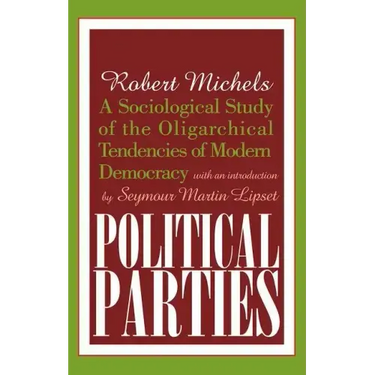 Political Parties: A Sociological Study of the Oligarchical Tendencies of Modern Democracy
