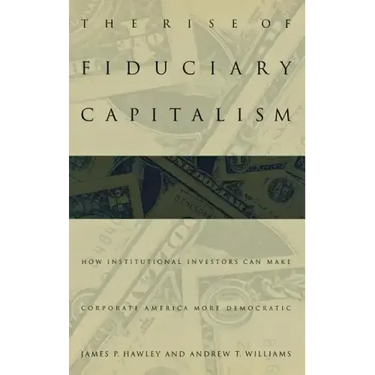 The Rise of Fiduciary Capitalism: How Institutional Investors Can Make Corporate America More Democratic