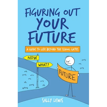 Figuring Out Your Future: A guide to life beyond the school gates