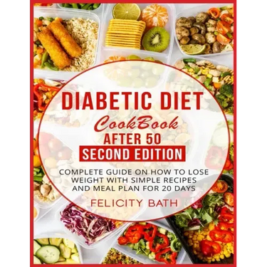 Diabetic Diet Cookbook After 50 Second Edition: Complete Guide On How To Lose Weight With Simple Recipes And Meal Plan For 20 Days