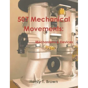 507 Mechanical Movements: Mechanisms and Devices