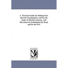 A Practical Guide for Making Post-Mortem Examinations, and for the Study of Morbid Anatomy, with Directions for Embalming the Dead, and for the Pres