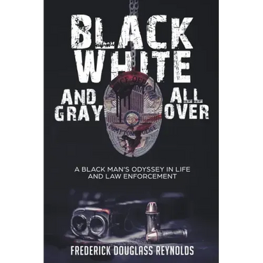 Black, White, and Gray All Over: A Black Man's Odyssey in Life and Law Enforcement