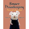 Smart Housekeeping Around the Year: An Almanac of Cleaning, Organizing, Decluttering, Furnishing, Maintaining, and Managing Your Home, With Tips for E