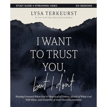 I Want to Trust You, But I Don't Bible Study Guide Plus Streaming Video: Moving Forward When You're Skeptical of Others, Afraid of What God Will Allow
