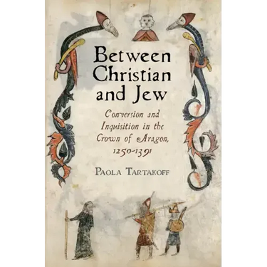 Between Christian and Jew: Conversion and Inquisition in the Crown of Aragon, 1250-1391