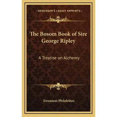 The Bosom Book of Sire George Ripley: A Treatise on Alchemy