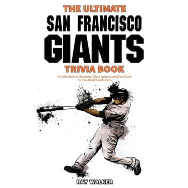 The Ultimate San Francisco Giants Trivia Book: A Collection of Amazing Trivia Quizzes and Fun Facts for Die-Hard Giants Fans!