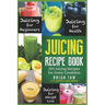 Juicing Recipe Book: 365 Juicing Recipes for Every Condition (Juicer Recipe Book)