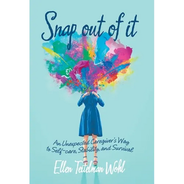 Snap out of It: An Unexpected Caregiver's Way to Self-Care, Stability, and Survival